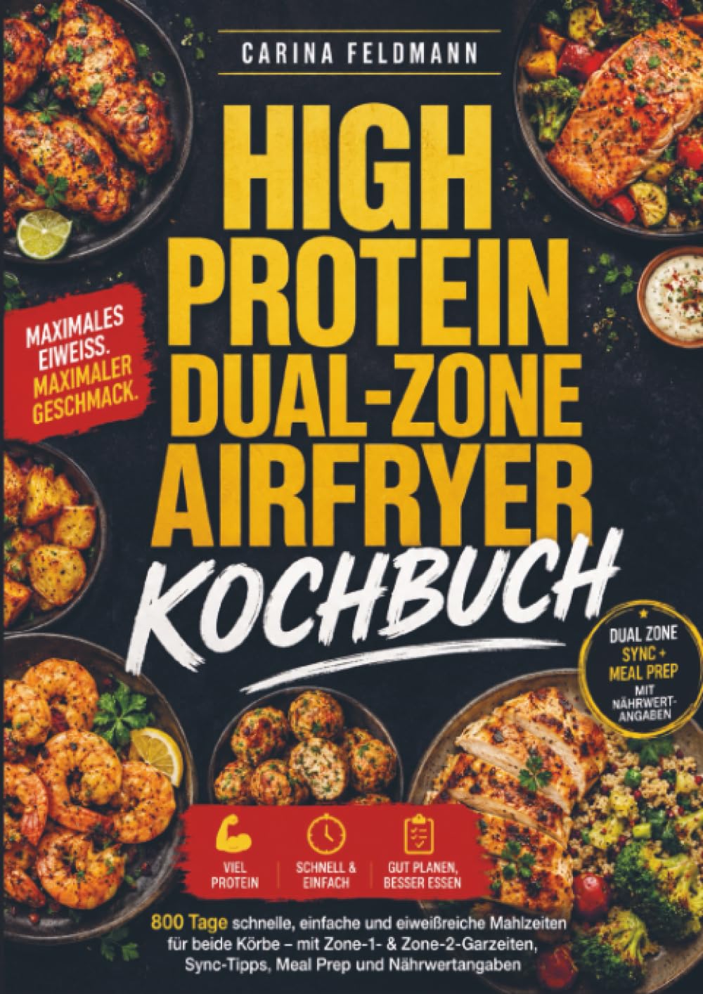High Protein Dual-Zone Airfryer Kochbuch: 800 Tage schnelle, einfache und eiweißreiche Mahlzeiten für beide Körbe – mit Zone-1- & Zone-2-Garzeiten, Sync-Tipps, Meal Prep und Nährwertangaben