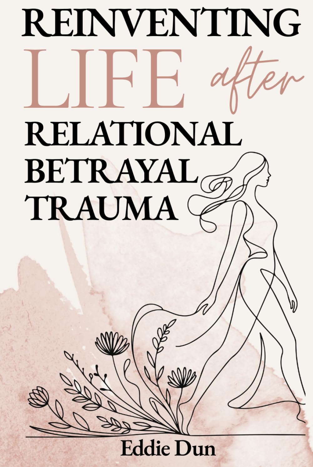 Reinventing Life After Relational Betrayal Trauma: The 7-Step Betrayal Trauma Recovery System - Heal After Infidelity, Understand Your Trauma Response, Set Boundaries and Find Yourself Again