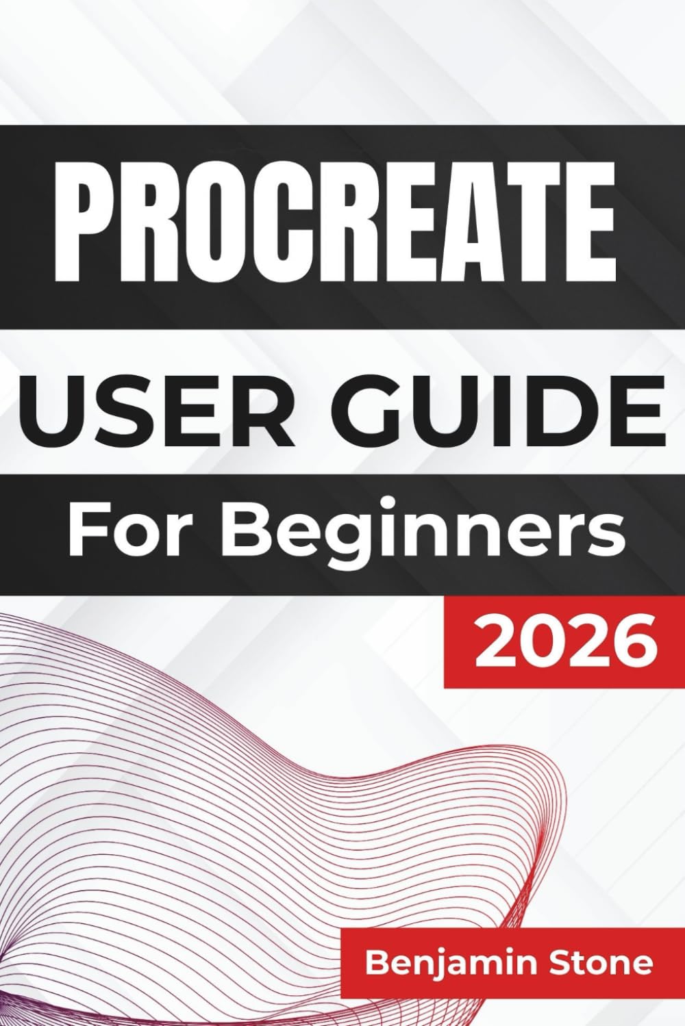 PROCREATE USER GUIDE For Beginners 2026: Enhancing Your Creative Process with Practical Tips, Intuitive Techniques, and Expert Insights for Effortless Digital Artistry