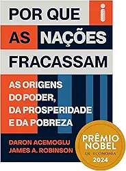 Por que as nações fracassam: As origens do poder, da prosperidade e da pobreza - Prêmio Nobel de Economia 2024