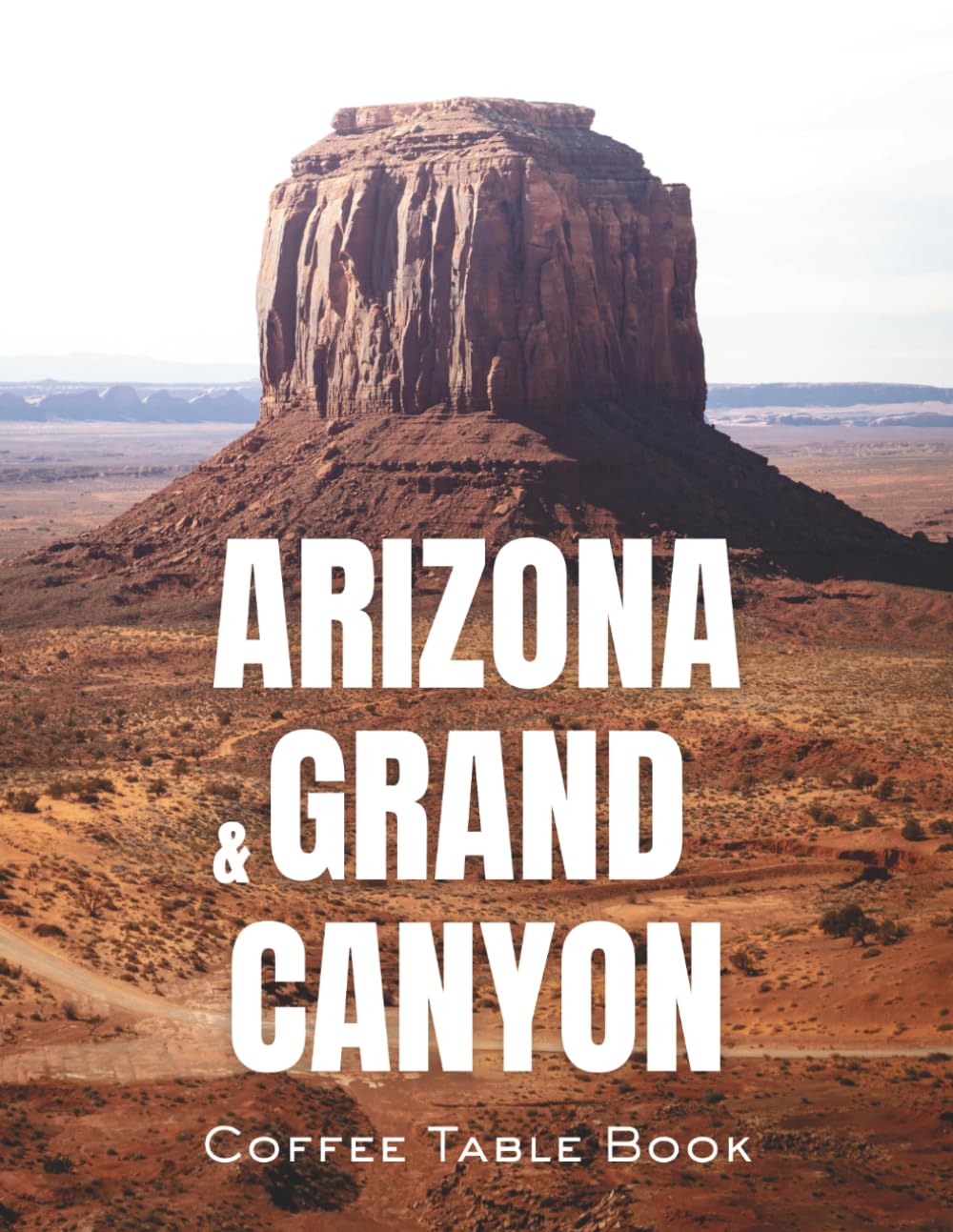 Arizona & Grand Canyon Coffee Table Book: Explore South and North Rim Drives, National Park, Saguaro and Petrified Forests - Western Photography of ... and Stunning Arizona Desert Landscapes