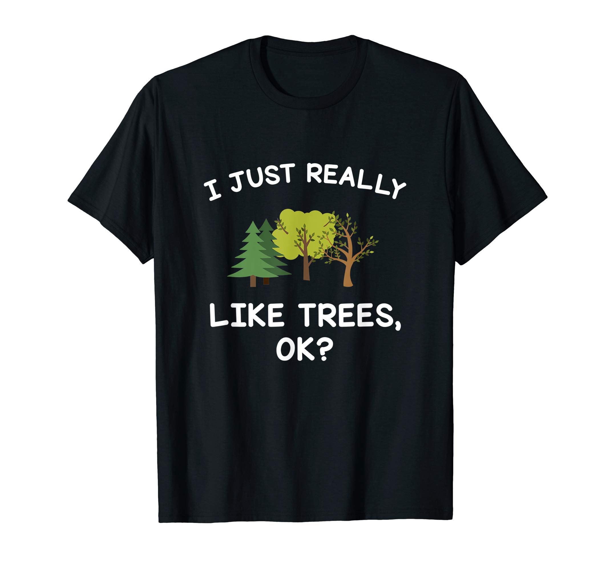 Tree Lover GiftsTree Gifts Men Women I Just Really Like Trees Ok Funny T-ShirtOEKO-TEX STANDARD 100