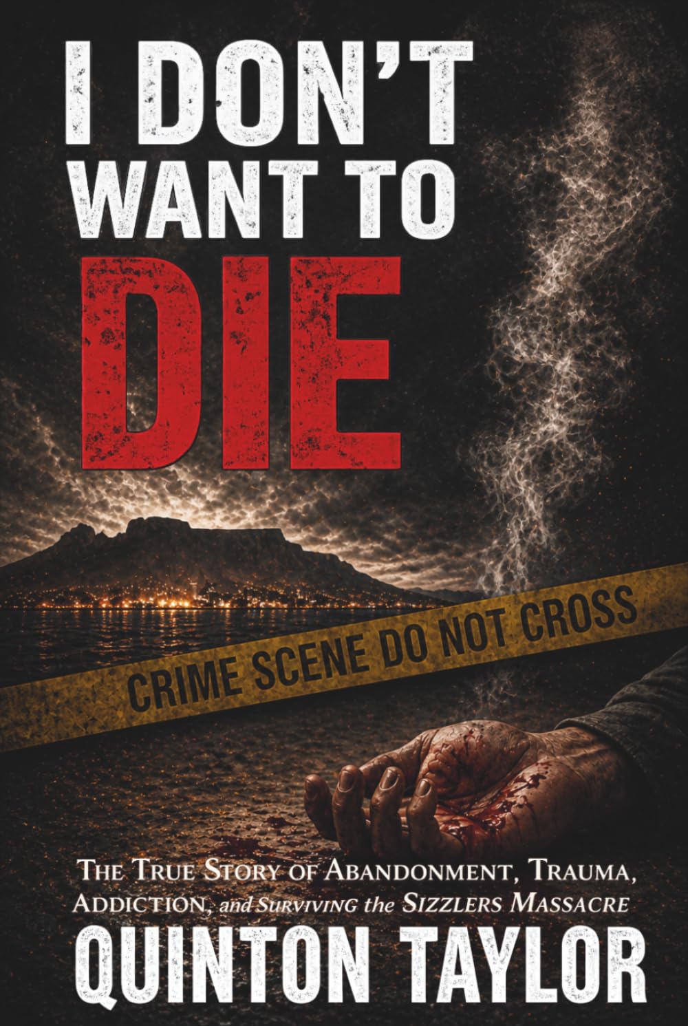 I Don’t Want to Die: The True Story of Abandonment, Trauma, Addiction, and Surviving the Sizzlers Massacre