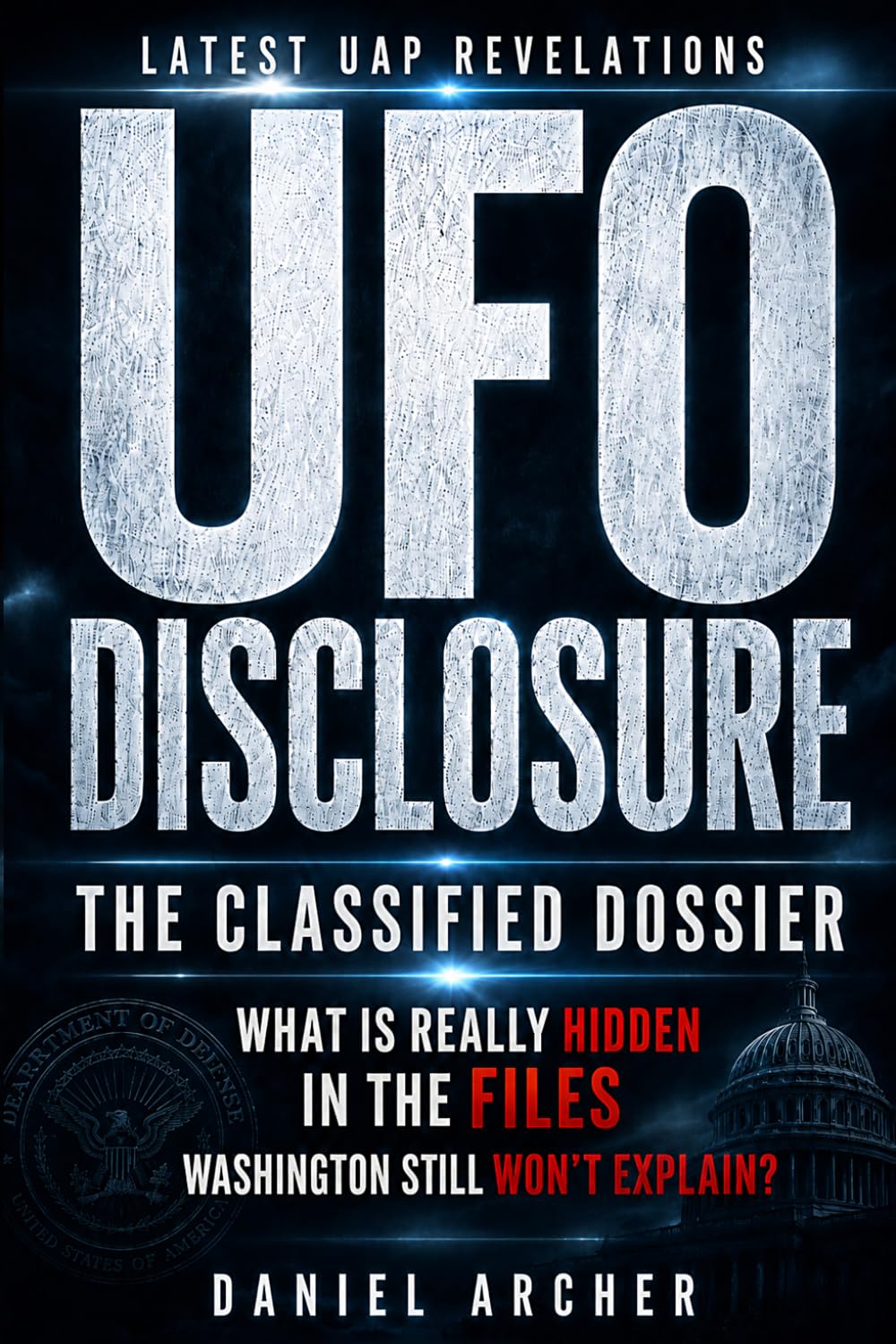 UFO Disclosure: The Classified Dossier: Follow the Latest UAP Revelations, From Pentagon Videos and Whistleblowers to the Hidden Files Washington Still Won’t Explain