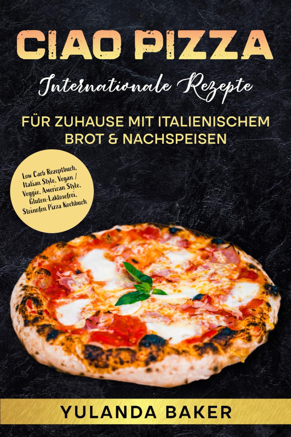 Ciao Pizza Internationale Rezepte für Zuhause mit italienischem Brot & Nachspeisen: Low Carb Rezeptbuch, Italian Style, Vegan / Veggie, American ... Steinofen Pizza Kochbuch (LYNORA)