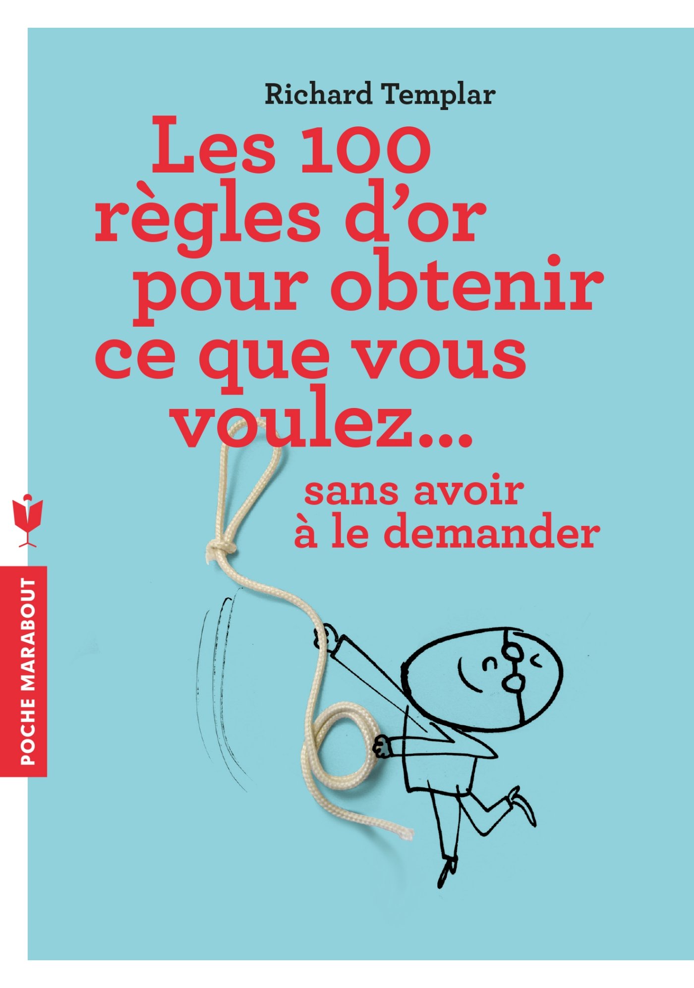 100 RÈGLES D'OR POUR OBTENIR CE QUE VOUS VOULEZ (LES) Templar, Richard