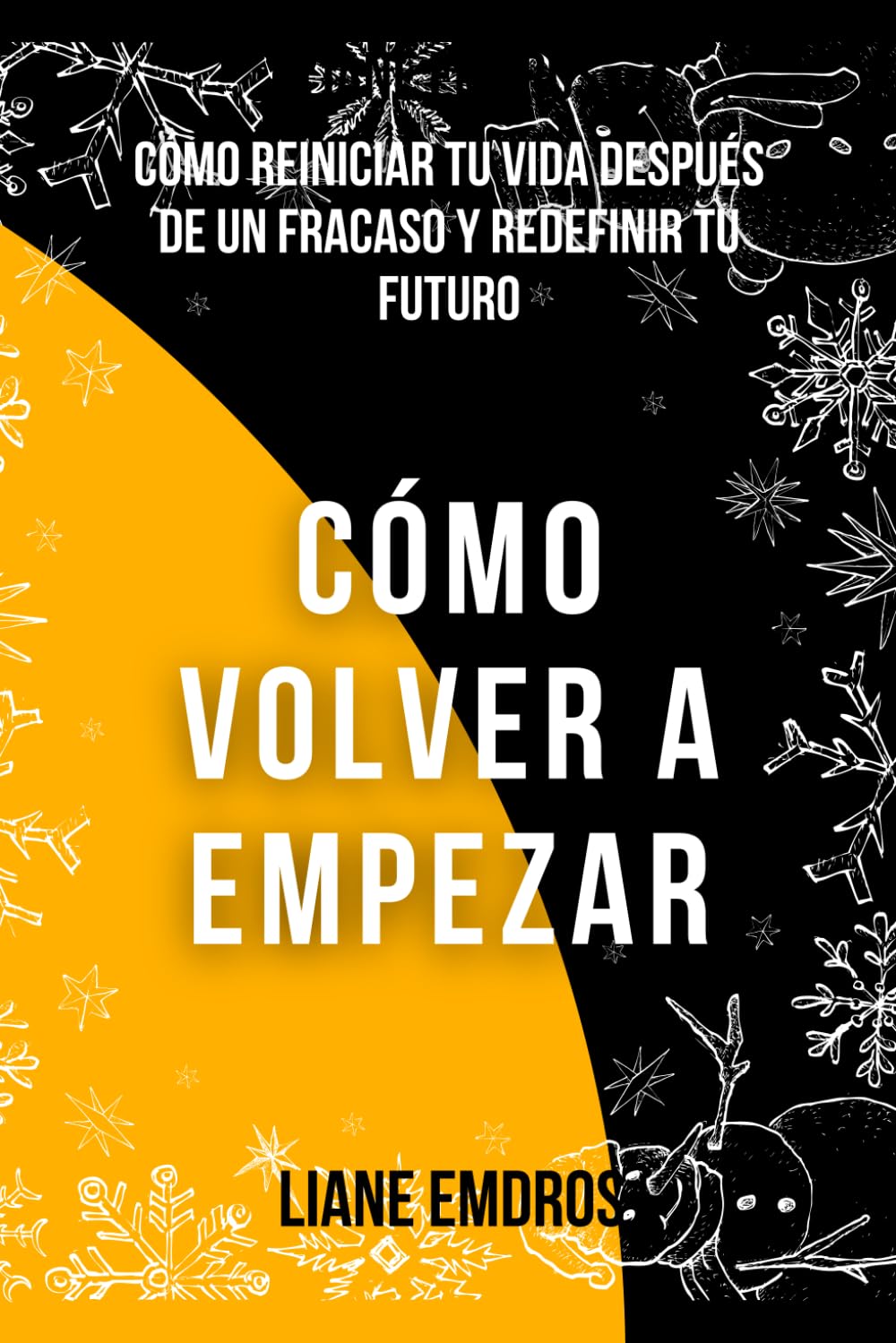 Cómo volver a empezar: Cómo reiniciar tu vida después de un fracaso y redefinir tu futuro