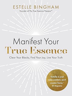 Manifest Your True Essence: Clear Your Blocks, Find Your Joy, Live Your Truth