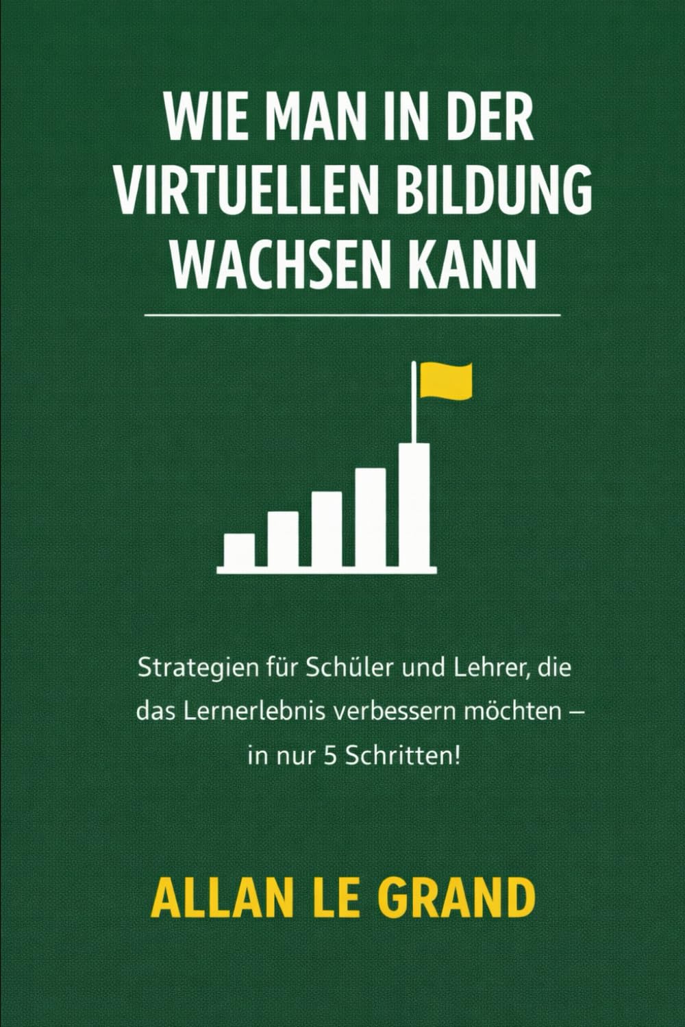 WIE MAN IN DER VIRTUELLEN BILDUNG WACHSEN KANN: Strategien für Schüler und Lehrer, die das Lernerlebnis verbessern möchten – in nur 5 Schritten!: 6