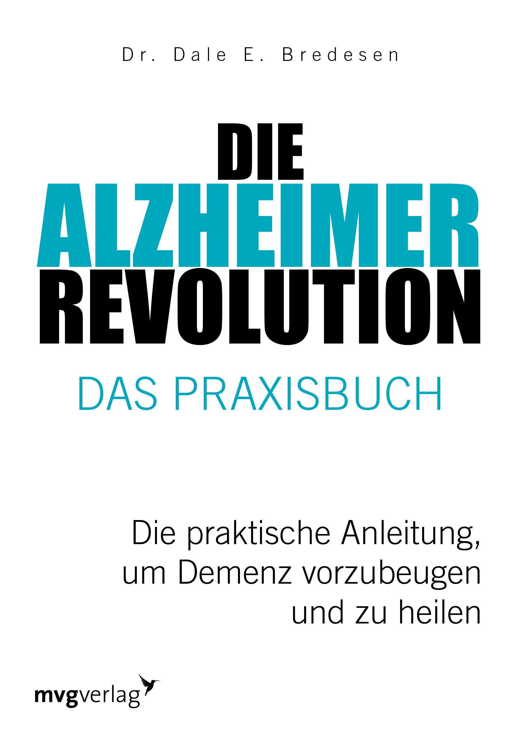 Die Alzheimer-Revolution – Das Praxisbuch: Die praktische Anleitung, um Demenz vorzubeugen und zu heilen