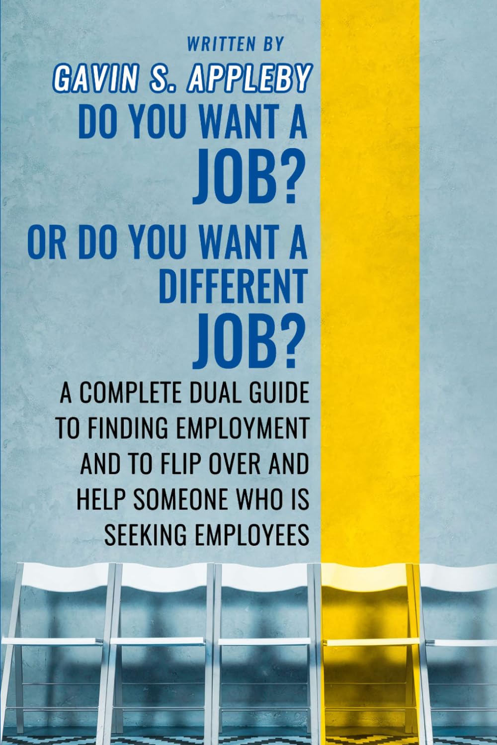 Do You Want a JOB? Or Do You Want a Different JOB?: A Complete Dual Guide to Finding Employment and To Flip Over And Help Someone Who Is Seeking Employees