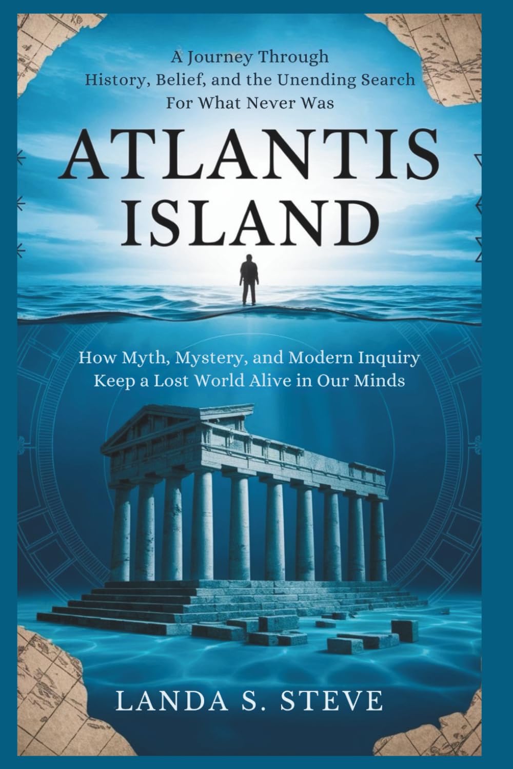 Atlantis Island: A Journey Through History, Belief, and the Unending Search for What Never Was: How Myth, Mystery, and Modern Inquiry Keep a Lost World Alive in Our Minds