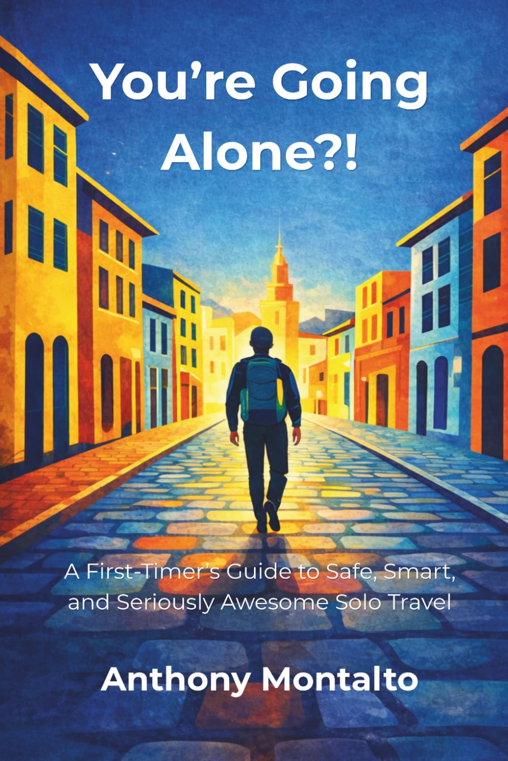 You're Going Alone?!: A First-Timer’s Guide to Safe, Smart, and Seriously Awesome Solo Travel