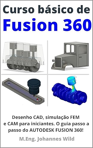 Curso básico de Fusion 360: Desenho CAD, simulação FEM e CAM para iniciantes. O guia passo a passo do AUTODESK FUSION 360!