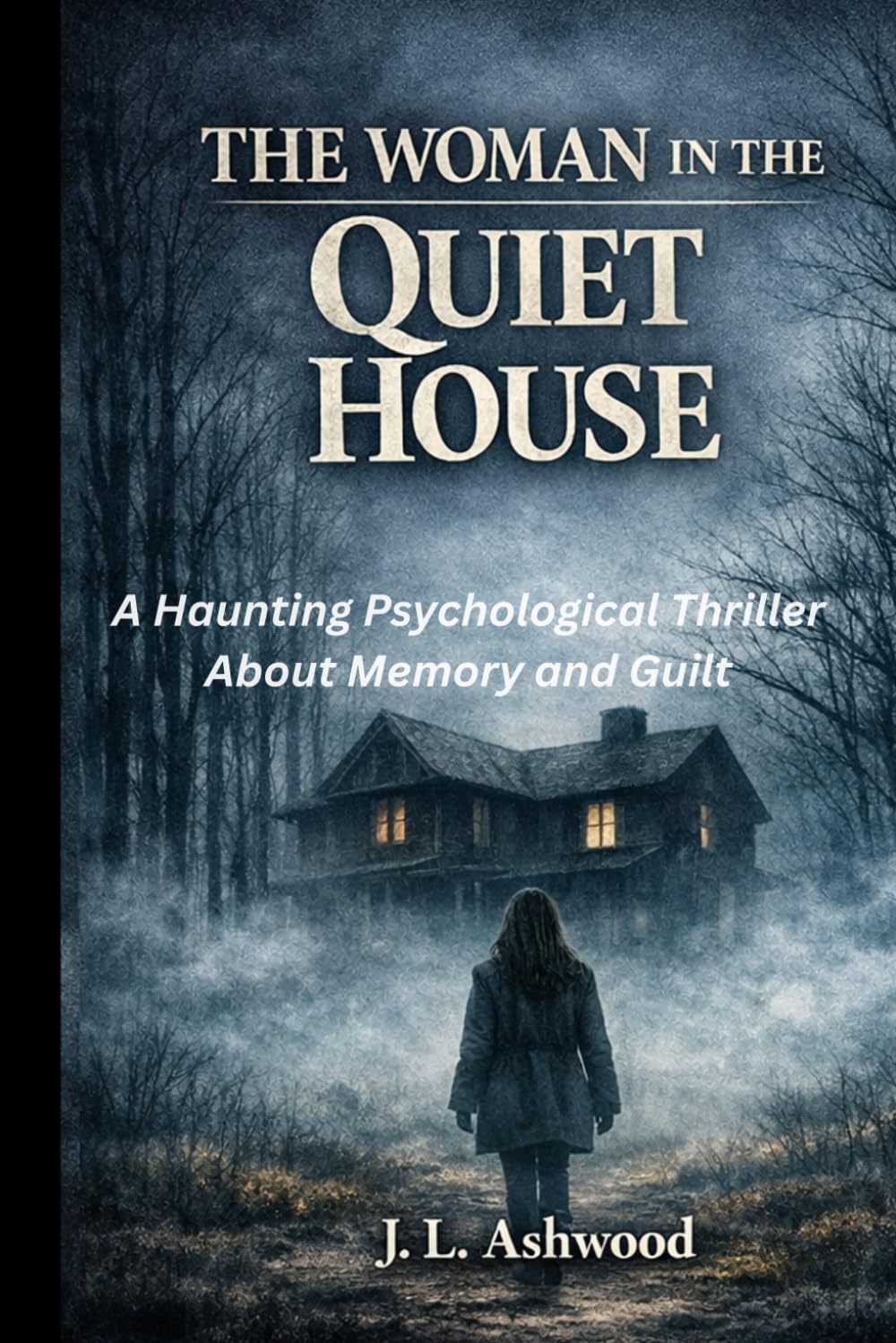 THE WOMAN IN THE QUIET HOUSE: A Haunting Psychological Thriller About Memory and Guilt