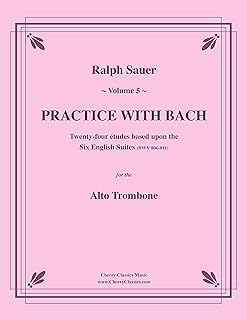 Practice With Bach for the Alto Trombone Volume 5: Twenty-four Etudes based upon the Six English Suites BWV 806-811 (English Edition)