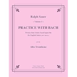Trombon Alto Bach Practice With Bach for the Alto Trombone Volume 5: Twenty-four Etudes based upon the Six English Suites BWV 806-811 (English Edition)