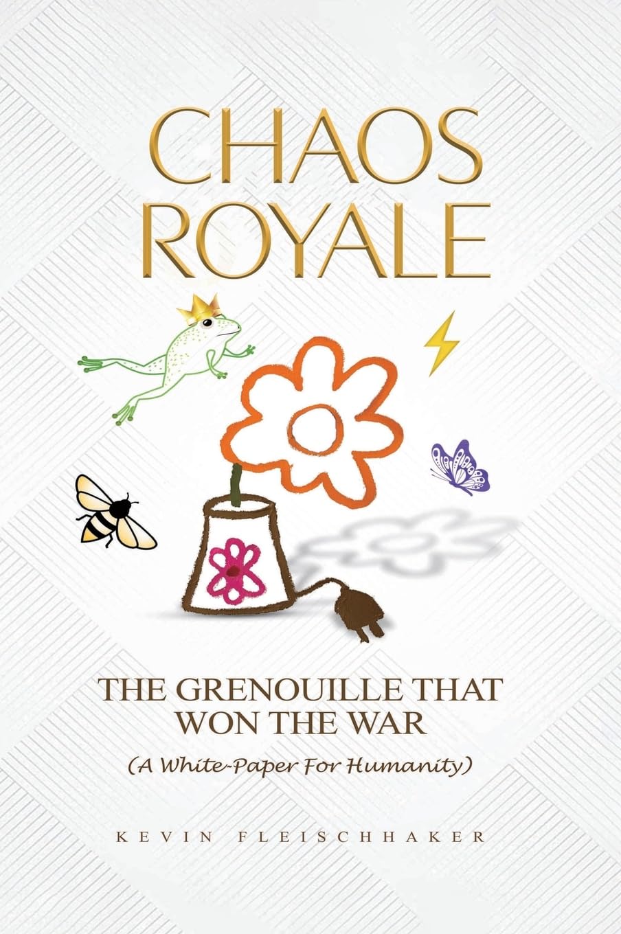 CHAOS ROYALE: THE GRENOUILLE THAT WON THE WAR (A WHITE-PAPER FOR HUMANITY)