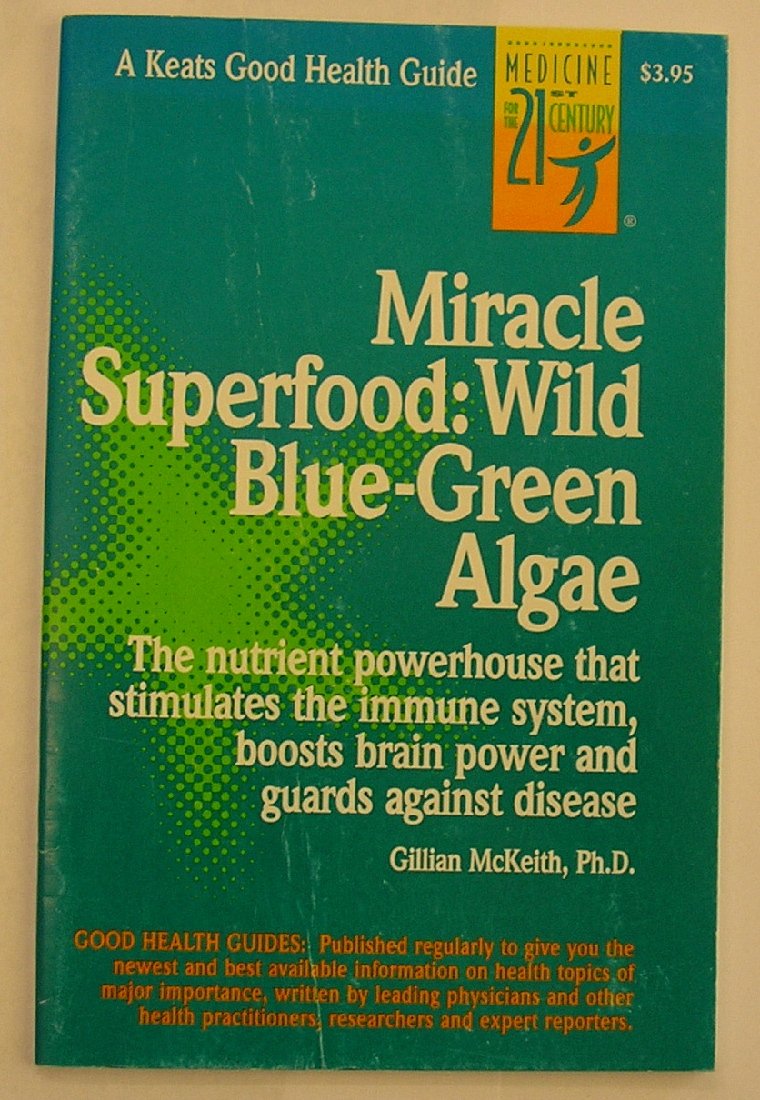 Miracle Superfood : Wild Blue-Green Algae: The Nutrient Powerhouse That Stimulates the Immune System, Boosts Brain Power and Guards Against Disease (Keats Good Health Guide)