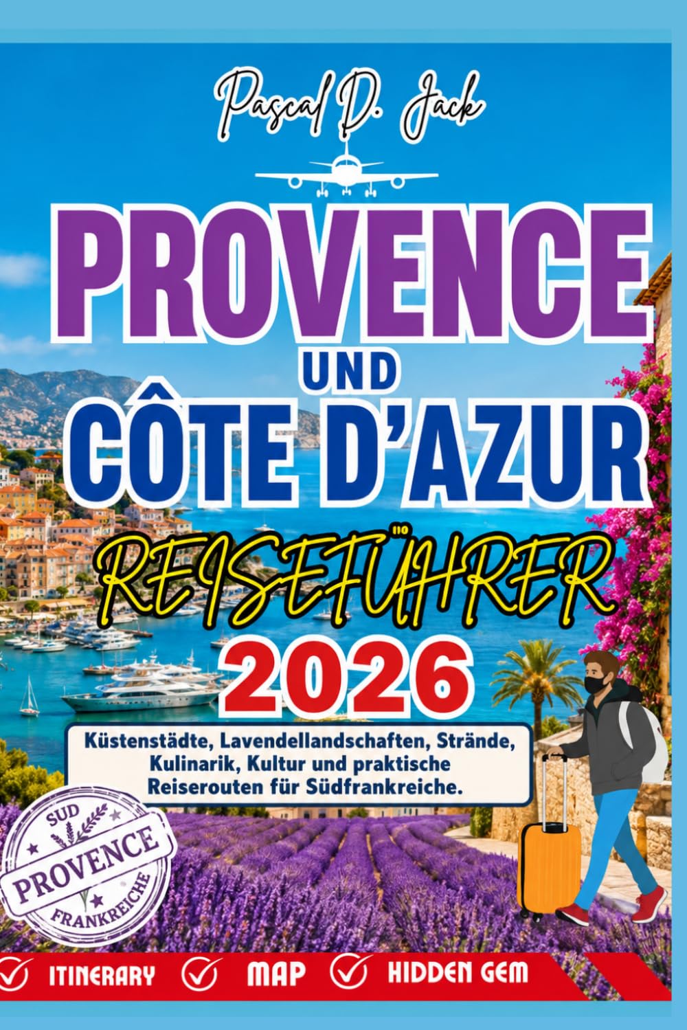 Provence und Côte d'Azur Reiseführer 2026: Reiseplanung, Küstenstädte, Lavendellandschaften, Strände, Kulinarik, Kultur und praktische Reiserouten für Südfrankreich