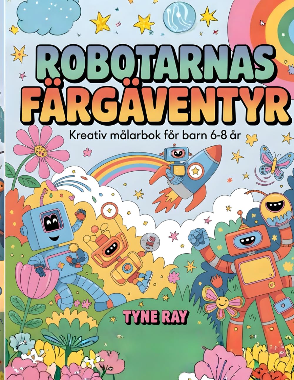 Robotarnas färgäventyr, kreativ målarbok för barn 6–8 år: Upptäck, färglägg och ha roligt med över 50 unika robotillustrationer