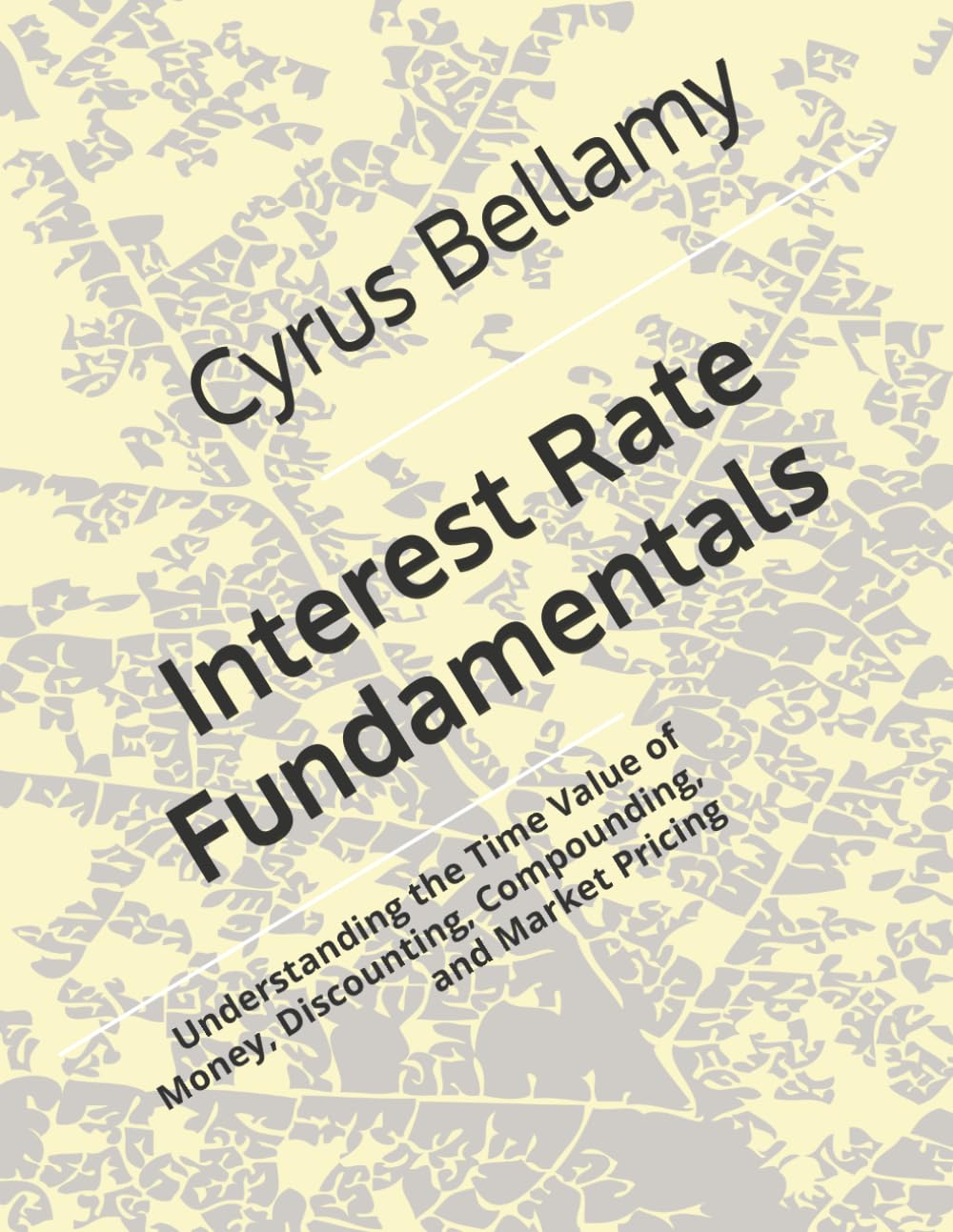 Interest Rate Fundamentals: Understanding the Time Value of Money, Discounting, Compounding, and Market Pricing