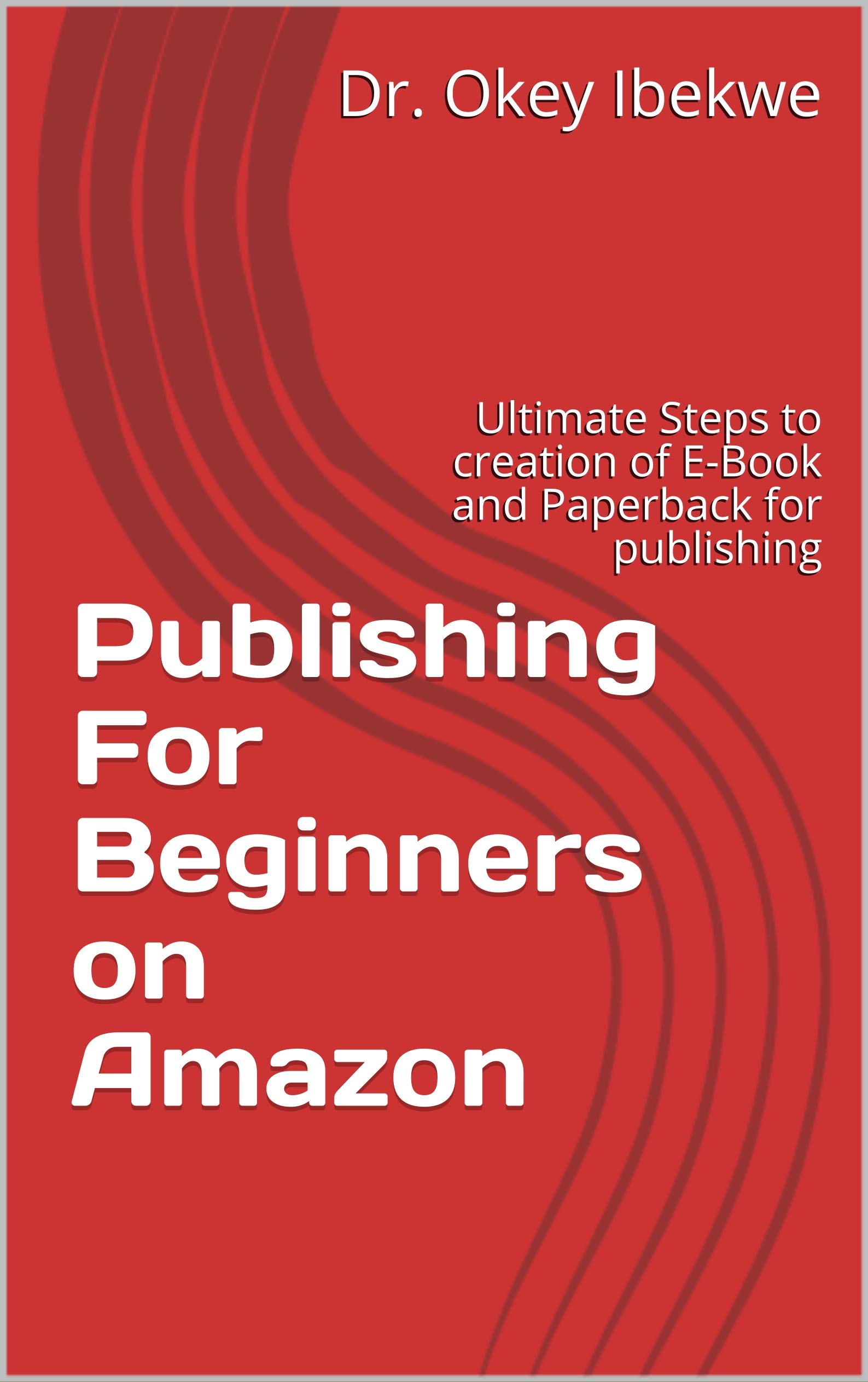 Publishing For Beginners on Amazon: Ultimate Steps to creation of E-Book and Paperback for publishing (English Edition)