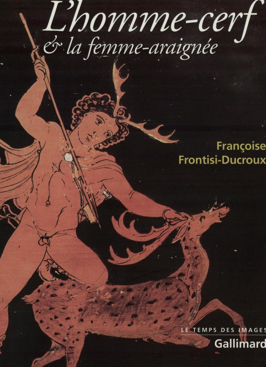 L'homme-cerf & la femme-araignée: Figures grecques de la métamorphose