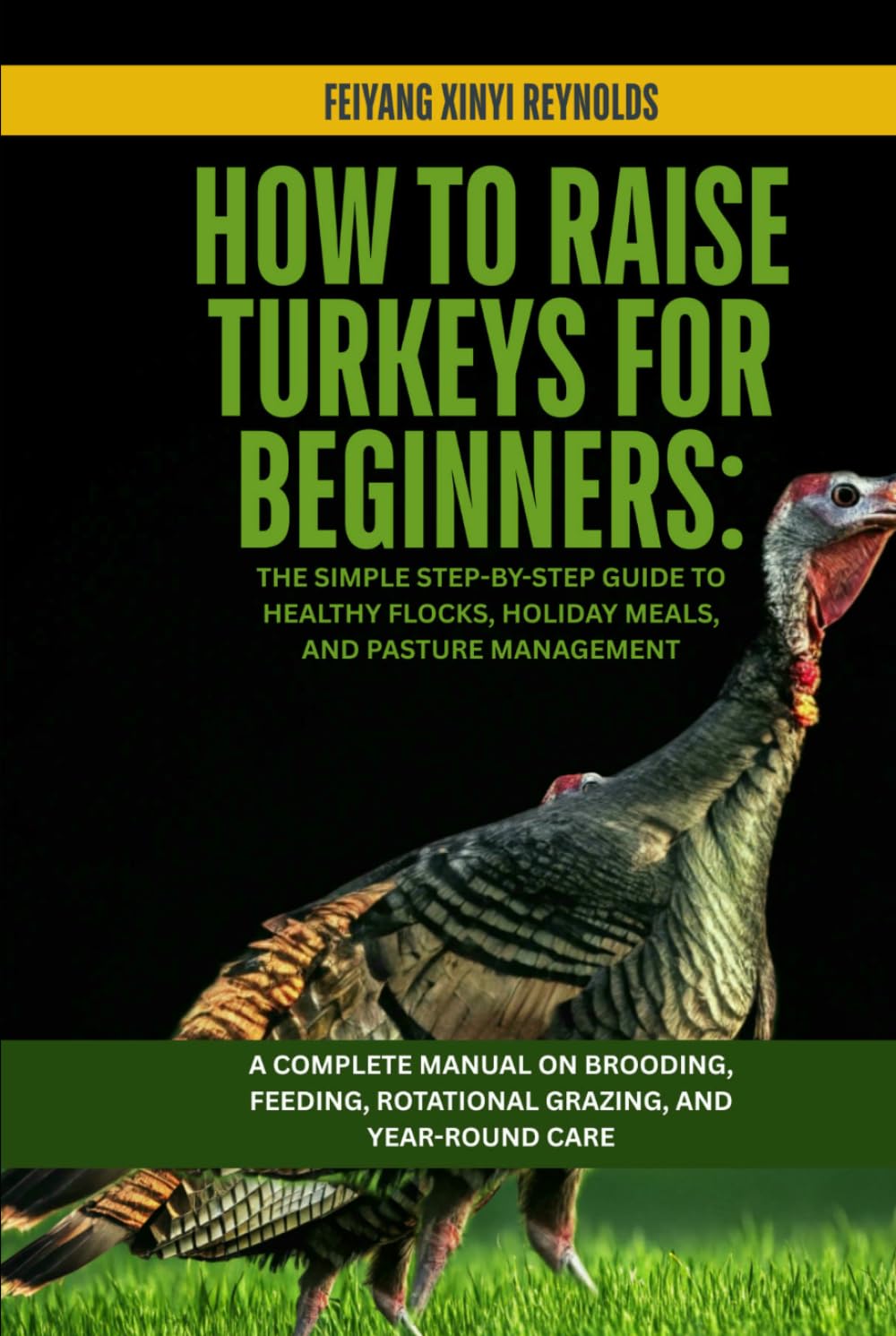 How to Raise Turkeys for Beginners: The Simple Step-by-Step Guide to Healthy Flocks, Holiday Meals, and Pasture Management: A Complete Manual on ... Rotational Grazing, and Year-Round Care