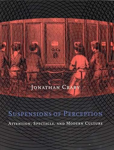 Suspensions of Perception: Attention, Spectacle, and Modern Culture (October Books)