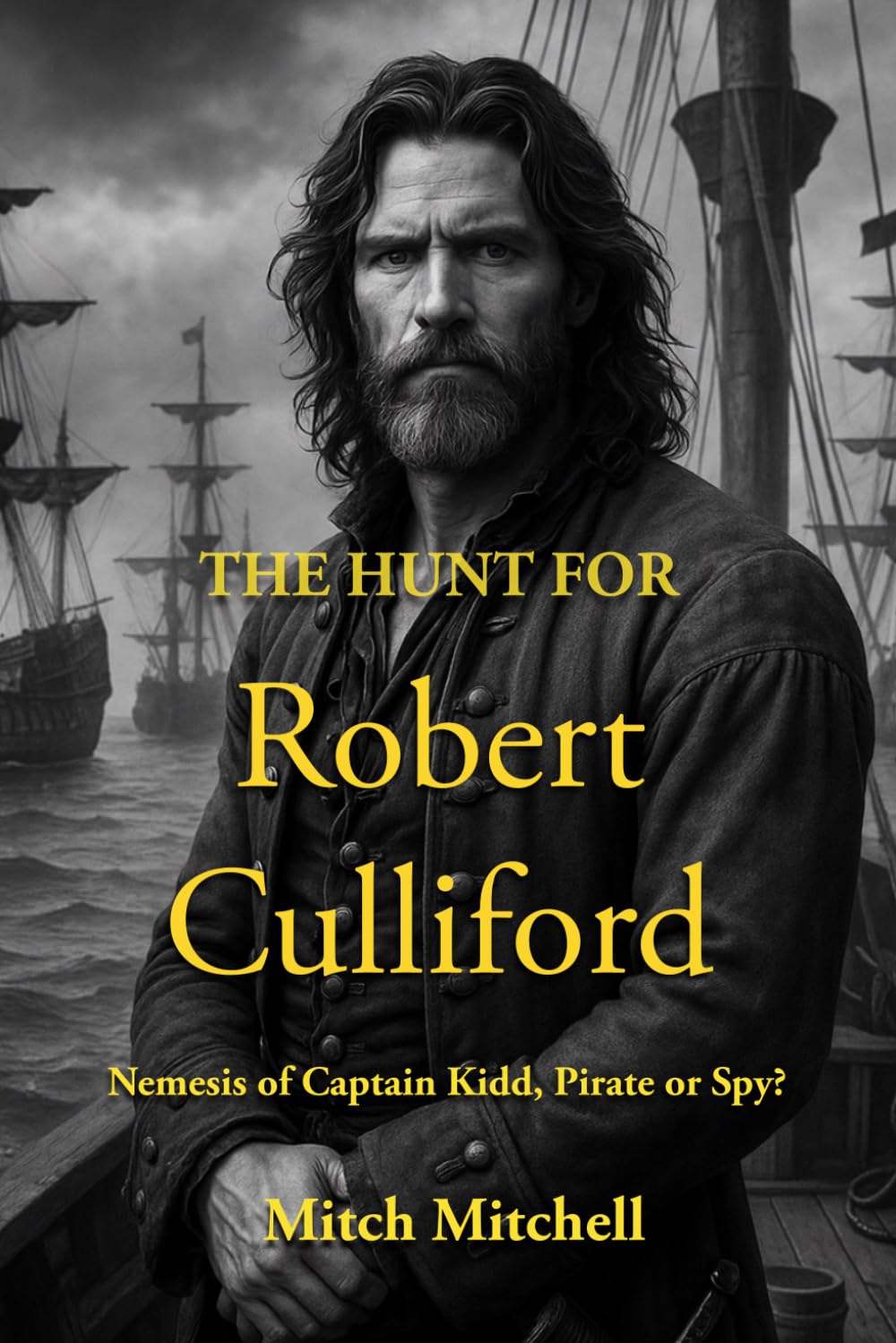 The Hunt for Robert Culliford: Nemesis of Captain Kidd, Pirate, Royalist or Spy?