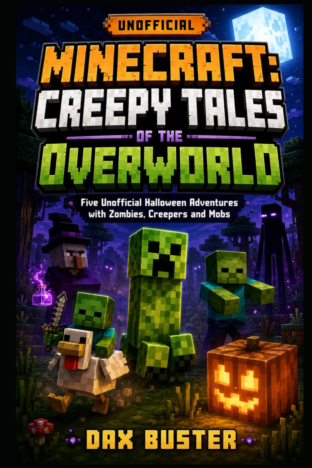 Minecraft: Creepy Tales of the Overworld: Five Unofficial Halloween Adventures with Zombies, Creepers and Mobs