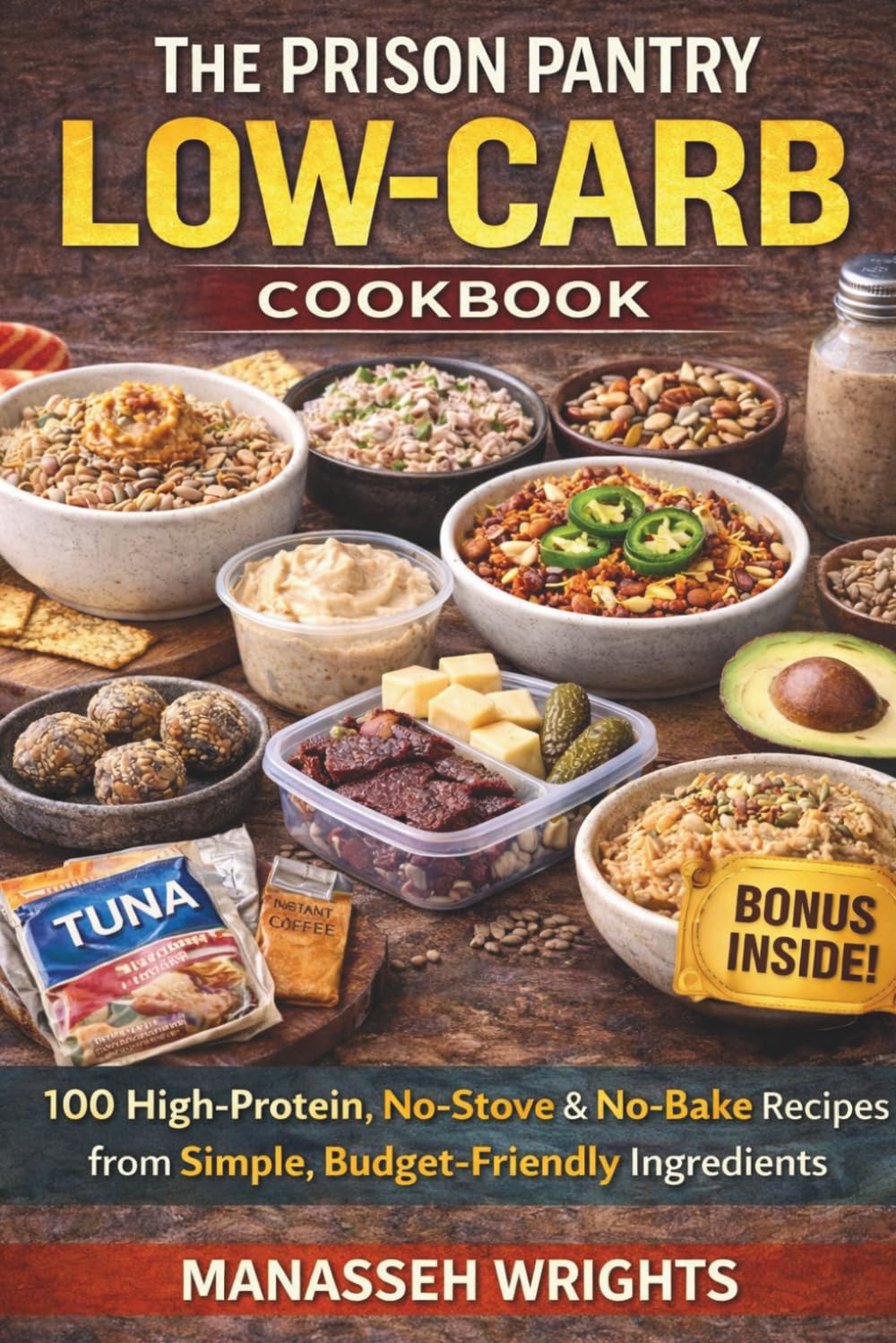 The Prison Pantry Low-Carb Cookbook: 100 High-Protein, No-Stove & No-Bake Recipes from Simple, Budget-Friendly Ingredients
