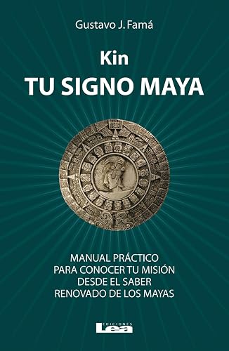 Kin, tu signo maya: Manual Práctico Para Conocer Tu Misión Desde El Saber Renovado De Los Mayas