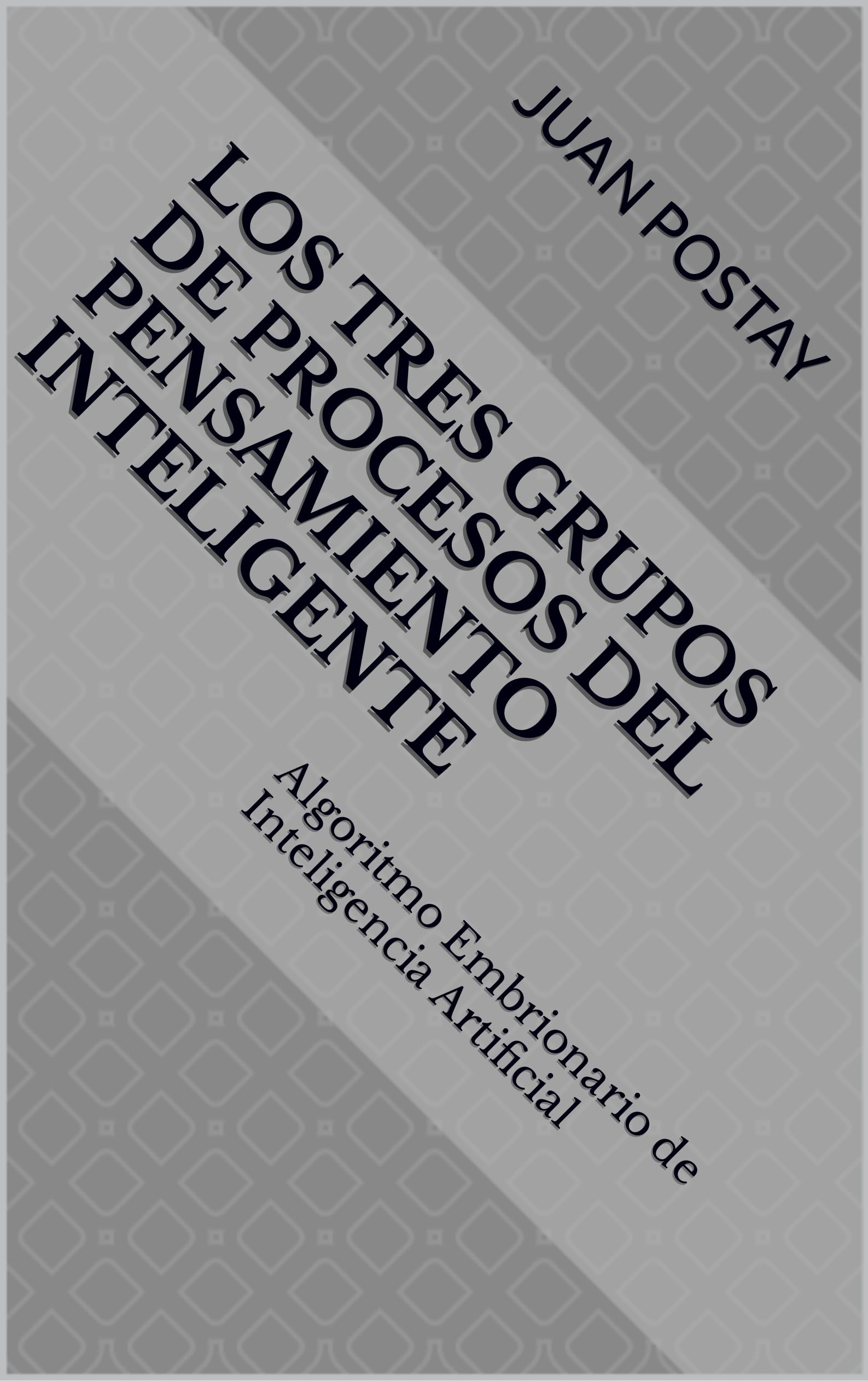 Los Tres Grupos de Procesos del Pensamiento Inteligente: Algoritmo Embrionario de Inteligencia Artificial
