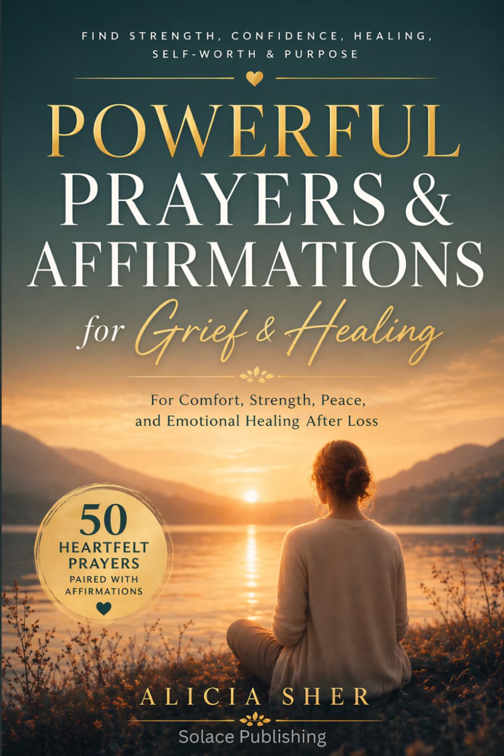 Powerful Prayers & Affirmations for Grief & Healing: For Comfort, Strength, Peace, and Emotional Healing After Loss: 16