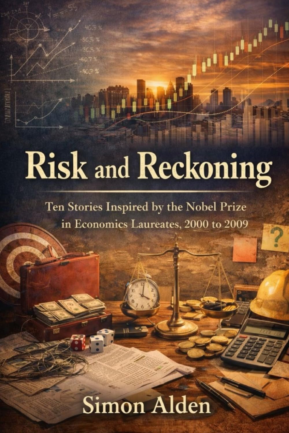 Risk and Reckoning: Ten Stories Inspired by the Nobel Prize in Economics Laureates, 2000 to 2009 (The Nobel Economics Stories: A Decade-by-Decade Short Story Series)