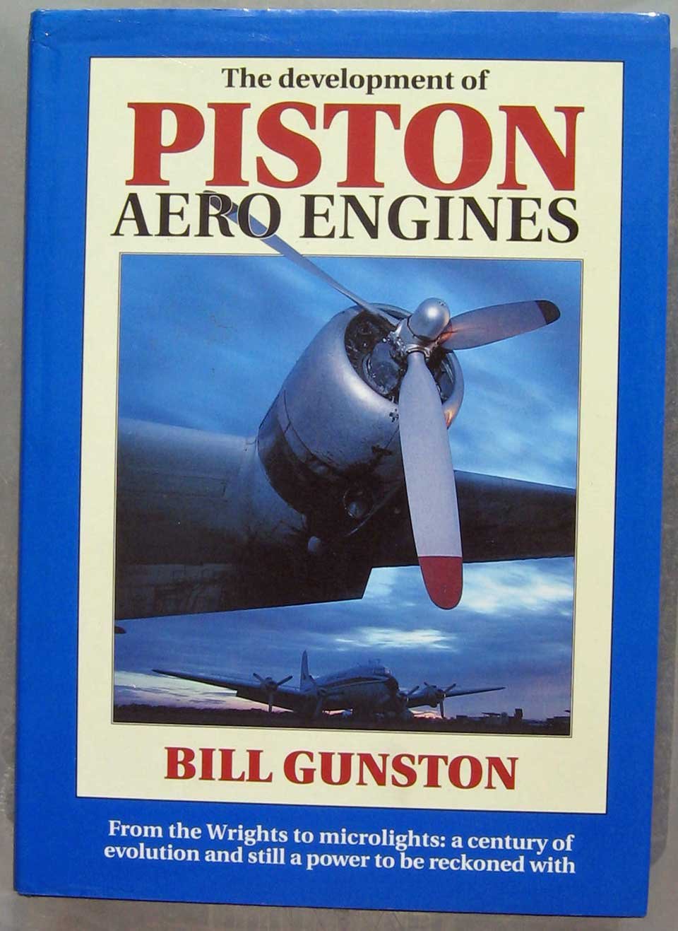 The Development of Piston Aero Engines: From the Wrights to Microlights : A Century of Evolution and Still a Power to Be Reckoned With