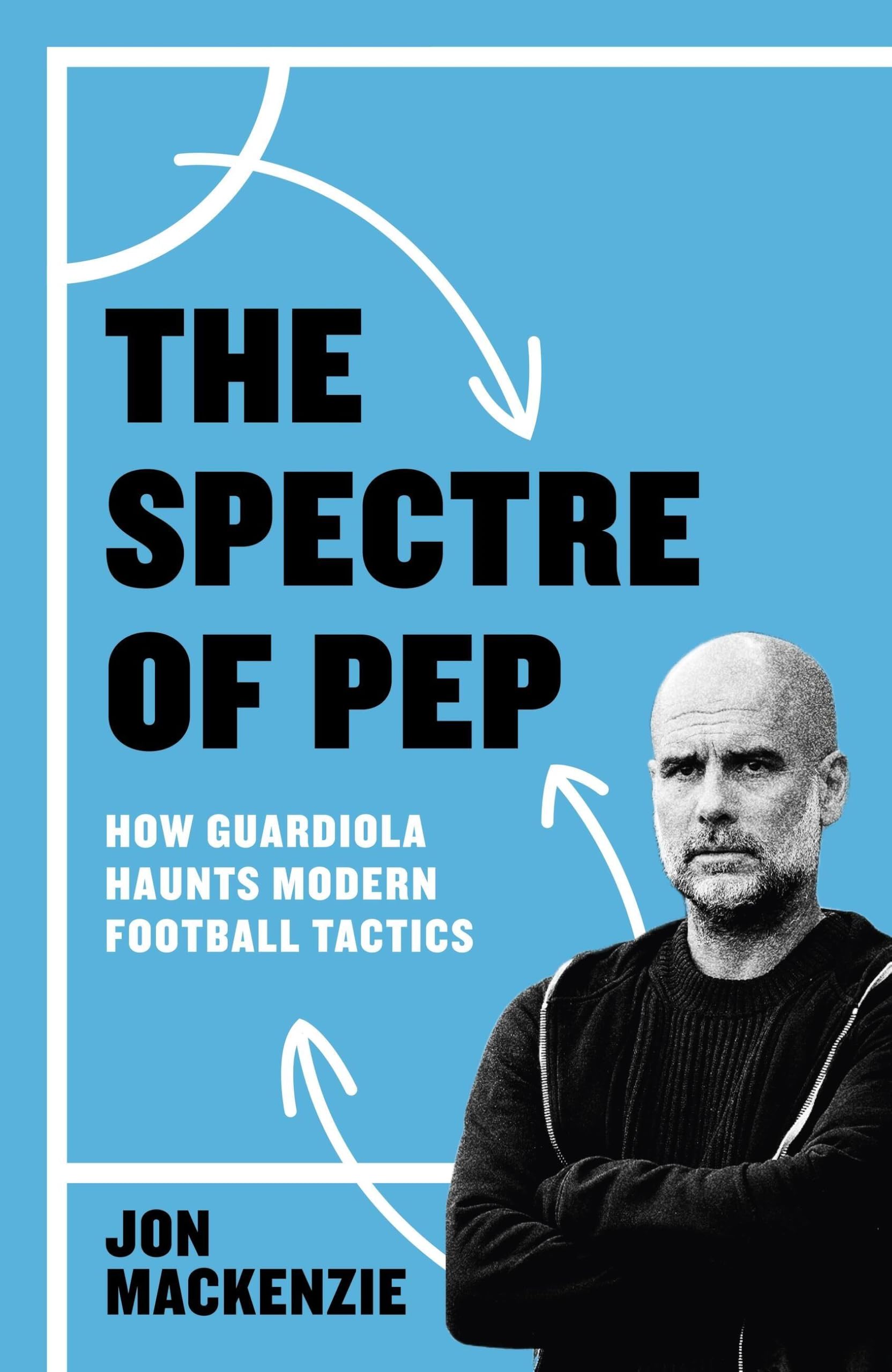 The Spectre of Pep: How Guardiola Haunts Modern Football Tactics