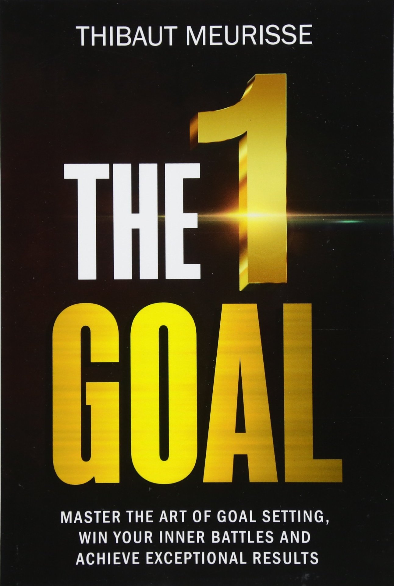 The One Goal: Master the Art of Goal Setting, Win Your Inner Battles, and Achieve Exceptional Results (Free Workbook Included)