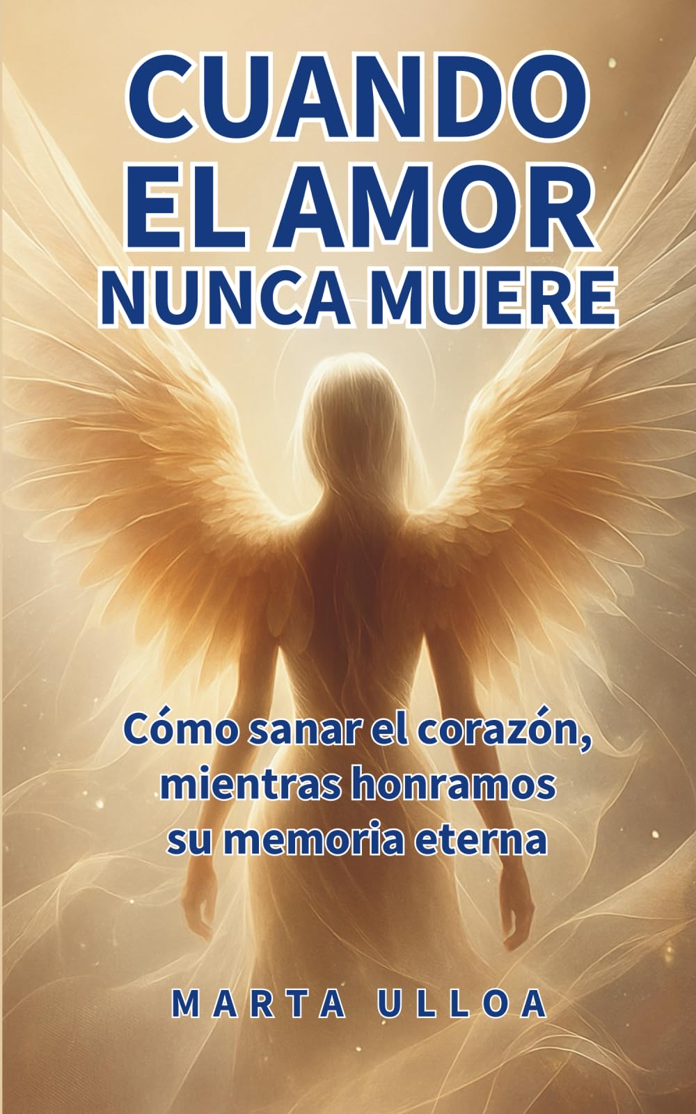 Cuando el Amor Nunca Muere: Cómo sanar el corazón, mientras honramos su memoria eterna