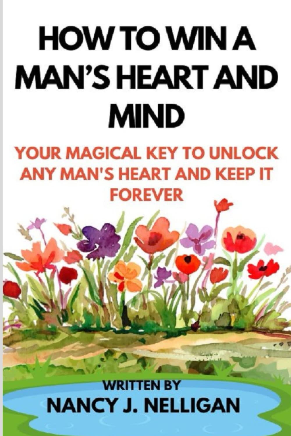 HOW TO WIN A MAN’S HEART AND MIND: Your Magical Key to Unlock Any Man's Heart and Keep It Forever