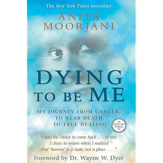 Dying to Be Me: My Journey from Cancer, to Near Death, to True Healing