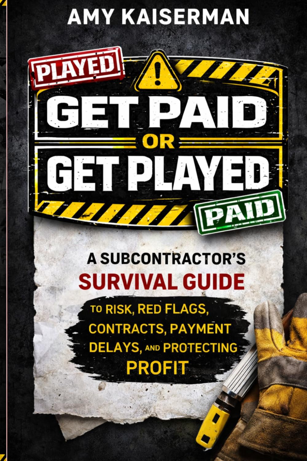 Get Paid or Get Played: The Subcontract's Survival Guide to Risks, Red Flags, Contracts, Payment Delays, and Protecting Profit: 1