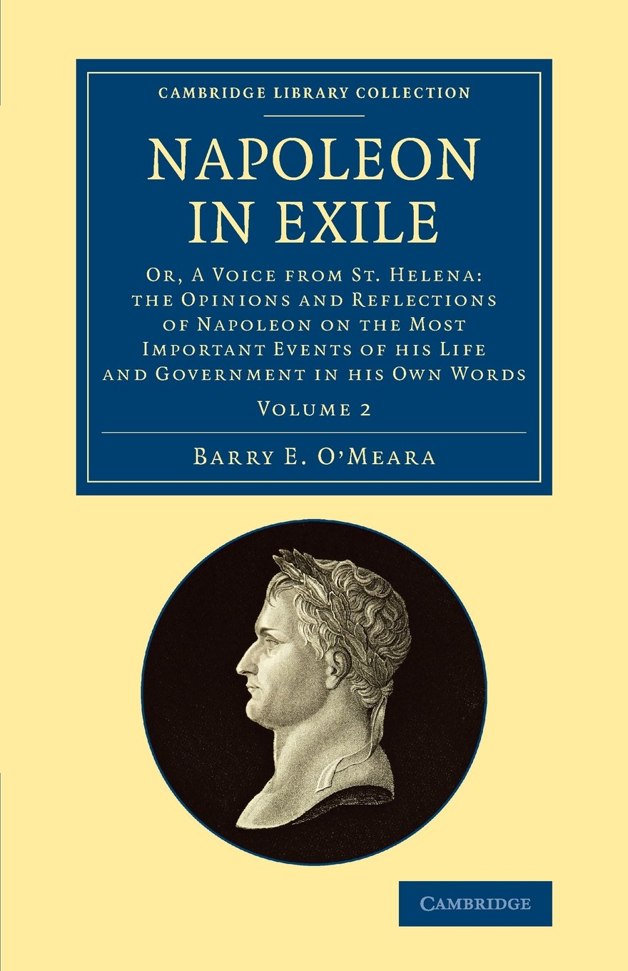 Napoleon in Exile: Or, A Voice from St. Helena: The Opinions and Reflections of Napoleon on the Most Important Events of his Life and Government in ... Collection - Naval and Military History)