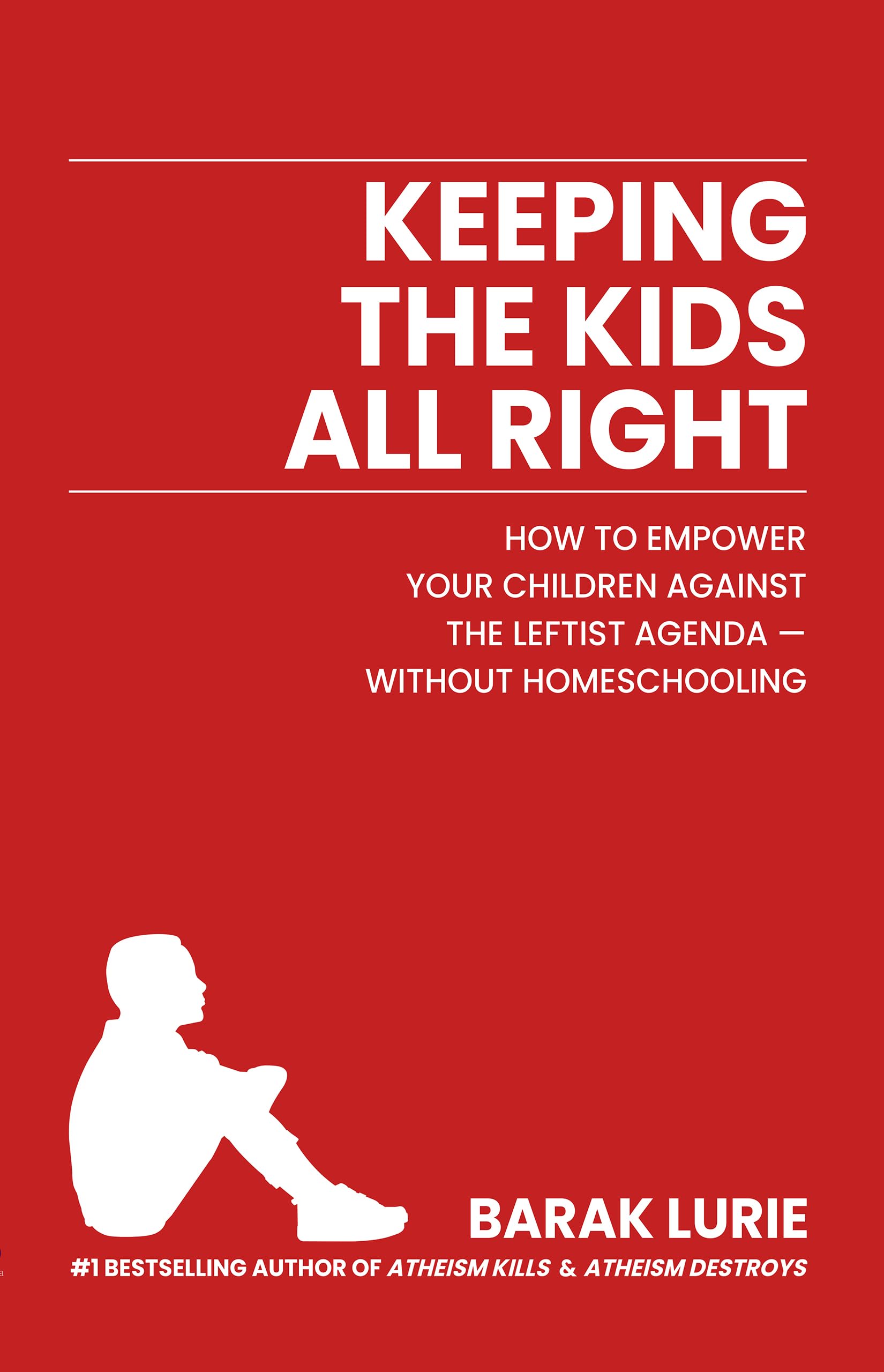 KEEPING THE KIDS ALL RIGHT: How to Empower Your Children Against the Leftist Agenda — Without Homeschooling