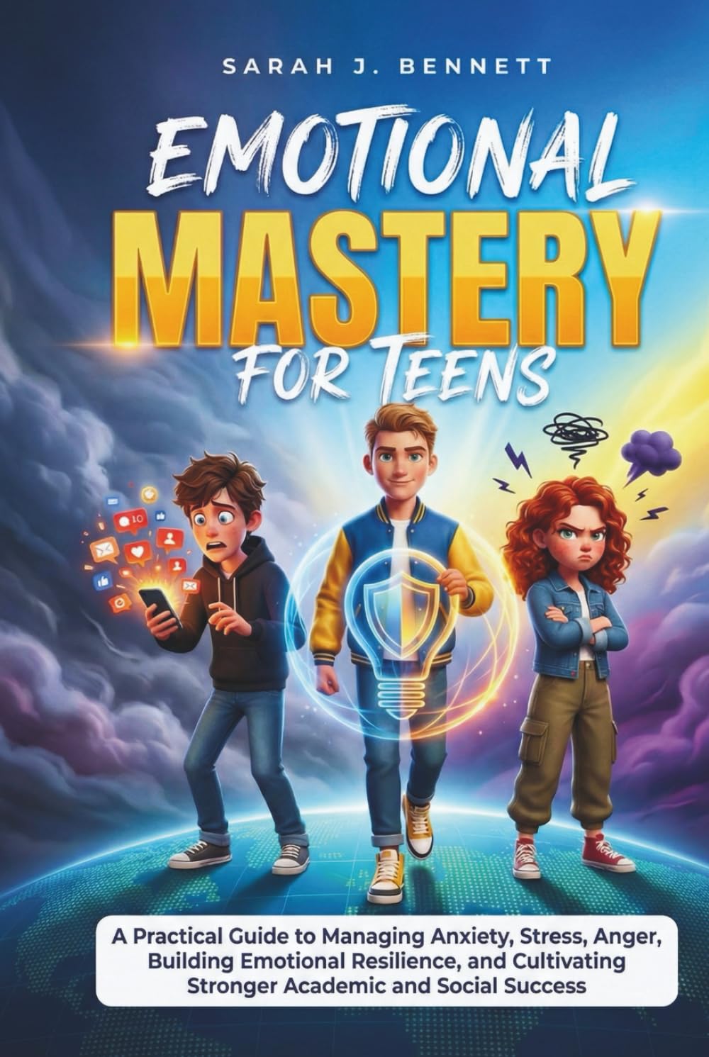 EMOTIONAL MASTERY FOR TEENS: A Practical Guide to Managing Anxiety, Stress, Anger, Building Emotional Resilience, and Cultivating Stronger Academic and Social Success