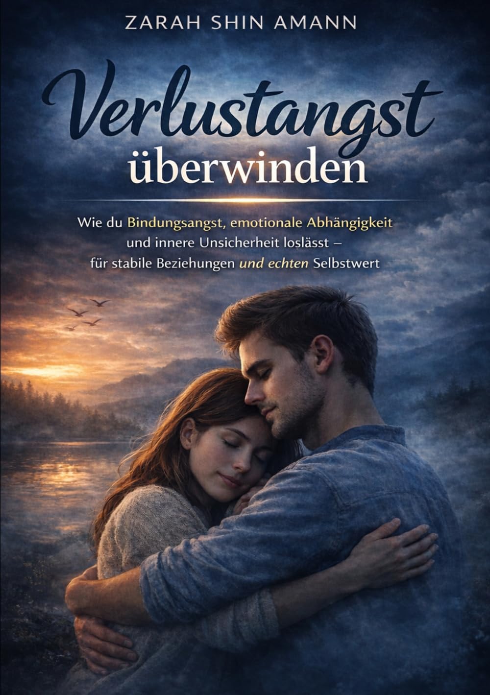 Verlustangst überwinden: Wie du Bindungsangst, emotionale Abhängigkeit und innere Unsicherheit loslässt – für stabile Beziehungen und echten Selbstwert