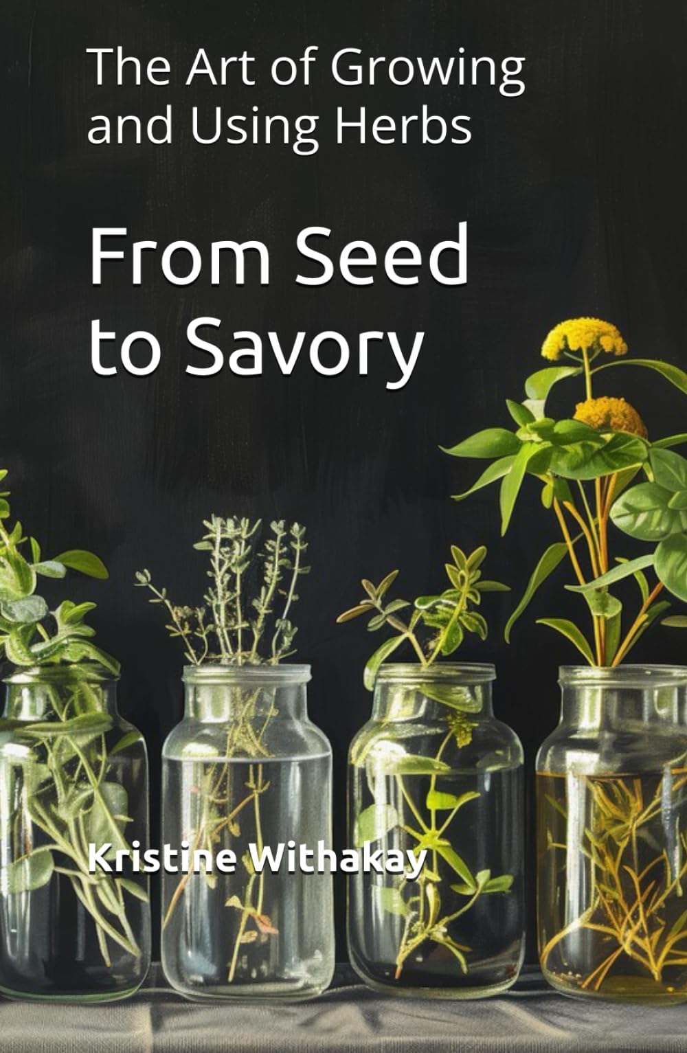 From Seed to Savory: The Art of Growing and Using Herbs