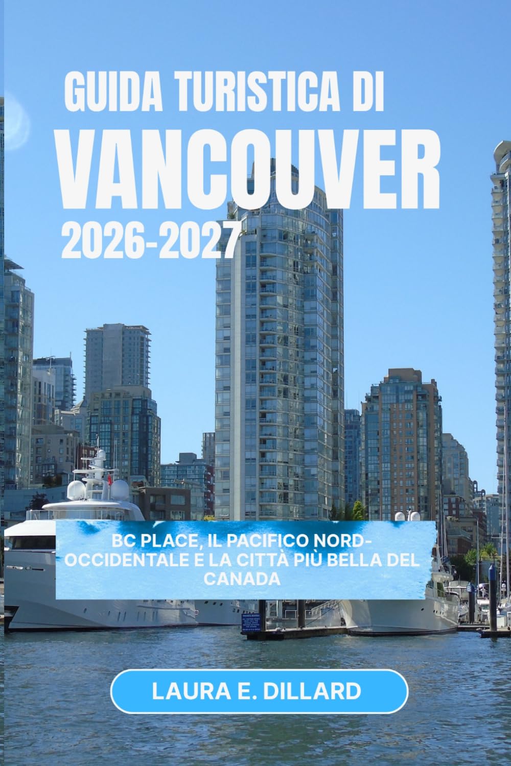 VANCOUVER GUIDA DI VIAGGIO 2026 – 2027: BC Place, il Pacifico nord-occidentale e la città più bella del Canada (Experiencing Canada in a grand style)